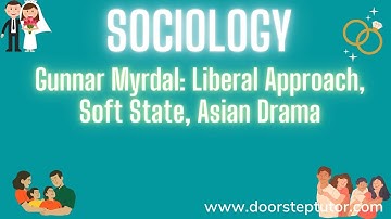 Gunnar Myrdal: Liberal Approach, Soft State, Asian Drama | Sociology