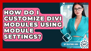 How Do I Customize Divi Modules Using Module Settings? - WP Solutions Guru