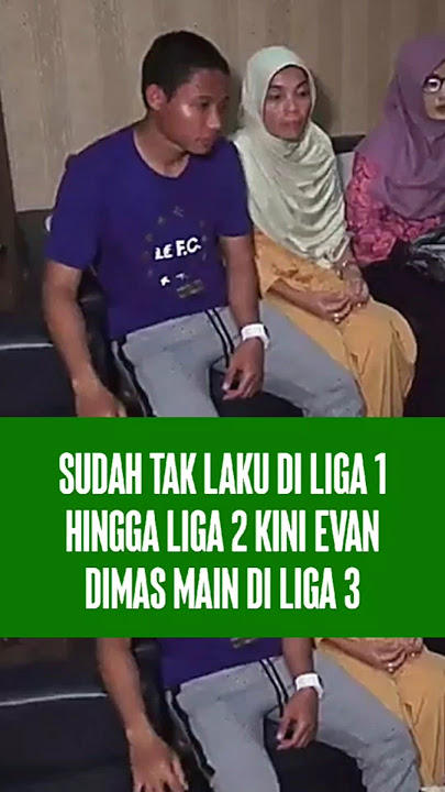 SUDAH TAK LAKU DI LIGA 1 HINGGA LIGA 2 KINI EVAN DIMAS TERPAKSA MAIN DI LIGA 3