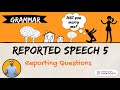 Reported Speech 5- Reporting questions