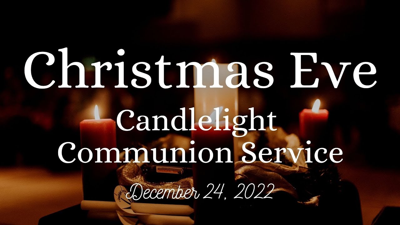 Christmas Eve Candlelight Communion Service 12.24.22 - YouTube