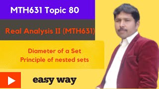 MTH631Topic80 Real Analysis II Diameter of set  Principle of nested sets Nested Sequence