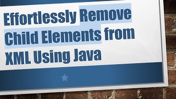 Effortlessly Remove Child Elements from XML Using Java