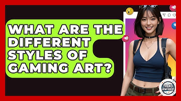What Are The Different Styles Of Gaming Art? - Trend Unwrapper