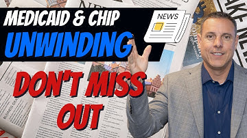 Unwinding Medicaid and CHIP - Find Out What You Need to Know Now!  Don