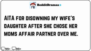 AITA for disowning my wife's daughter after she chose her moms affair partner over me.