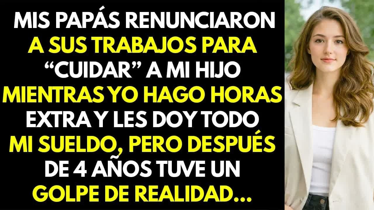 Mis papás dejaron sus trabajos para ＂cuidar＂ a mi hijo  Yo hago horas extra y les doy mi sueld
