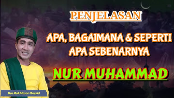 APA, BAGAIMANA dan SEPERTI APA SEBENARNYA "NUR MUHAMMAD" ~ Gus Mukhlason Rosyid