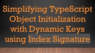 Simplifying TypeScript Object Initialization with Dynamic Keys using Index Signature