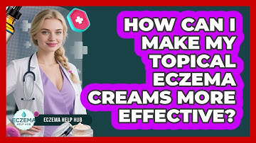 How Can I Make My Topical Eczema Creams More Effective? - Eczema Help Hub