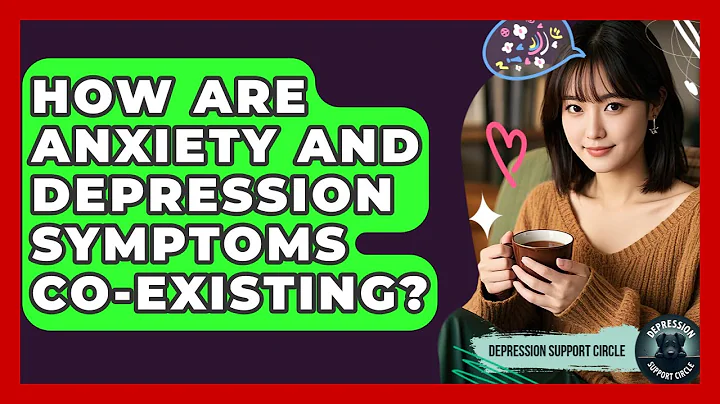 How Are Anxiety And Depression Symptoms Co-existing? - Depression Support Circle
