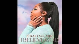 I Believe God - Jekalyn Carr