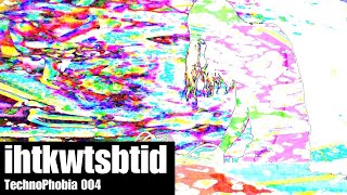 ihtkwtsbtid - Live at TechnoPhobia 004