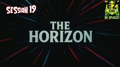 The Horizon Session 19 (EZD6 RPG, 4D Roleplay)