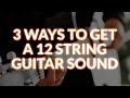 Three Easy Ways to Get A Twelve String Acoustic Guitar Sound