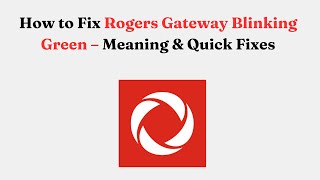 How to Fix Rogers Gateway Blinking Green – Meaning & Quick Fixes Wealth