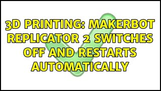 3D Printing: Makerbot Replicator 2 switches off and restarts automatically