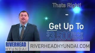 Riverhead Hyundai - Get Up To 3500 For Any Trade
