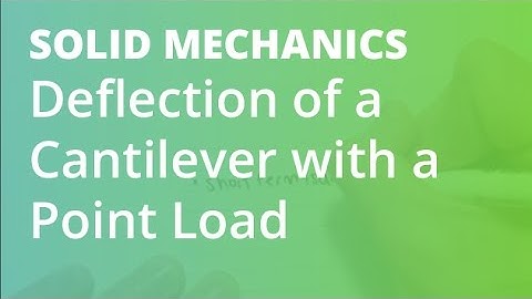 Deflection of a Cantilever with a Point Load | Solid Mechanics