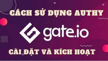 Bật Mí Cách sử dụng App Authy , cài đặt và kích hoạt , bảo mật tài sản | Gate io