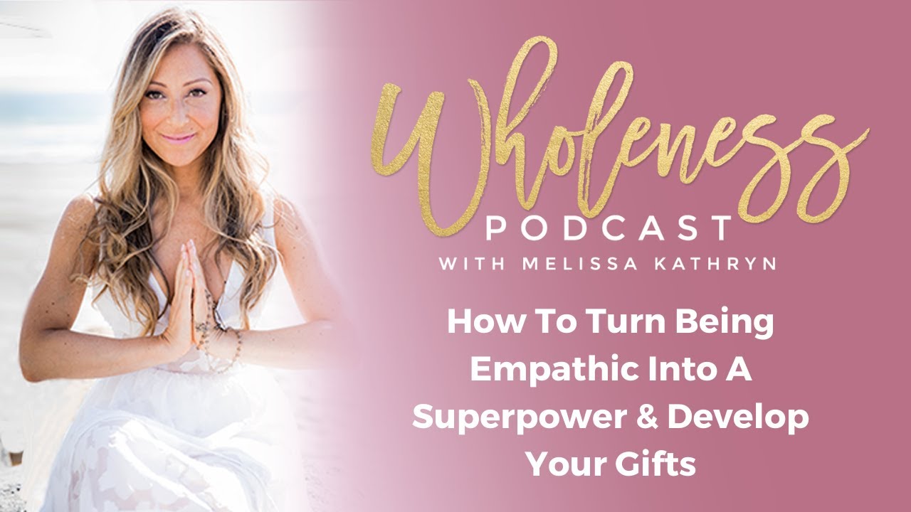 How To Turn Being Empathic Into A Superpower & Develop Your Gifts