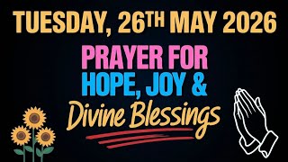 TUESDAY, 26th May 2026 | PRAYER FOR HOPE, JOY &  DIVINE BLESSINGS