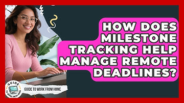 How Does Milestone Tracking Help Manage Remote Deadlines? - Guide To Work From Home