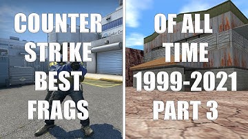 Best Counter-Strike Frags of All Time 1999 to 2021 PART 3
