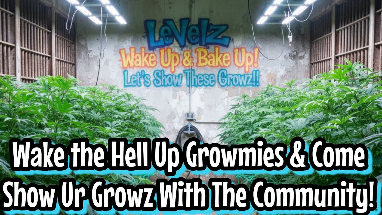 Finest Wake & Bake Grow & Show with LeVeLz & This Cannamunity! Be Proud To Show Off Your Gardenz!!