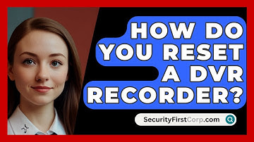 How Do You Reset A DVR Recorder? - SecurityFirstCorp.com