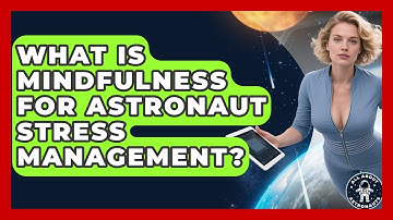 What Is Mindfulness For Astronaut Stress Management? - All About Astronauts