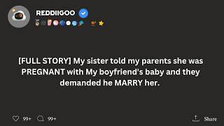 [FULL STORY] My sister told my parents she was PREGNANT with My boyfriend's baby and they..........
