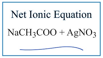 How to Write the Net Ionic Equation for NaCH3COO + AgNO3 = NaNO3 + AgCH3COO