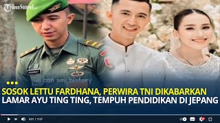 Mengenal Sosok Lettu Muhammad Fardhana, Perwira TNI yang Dikabarkan Lamar Ayu Ting Ting