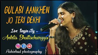Gulabi Aankhen Jo Teri Dekhi | Live Singin By  Ankita Bhattacharyya