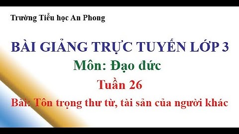 AP || Lớp 3 - Tuần 26 - Đạo đức - Tôn trọng thư từ, tài sản của người khác