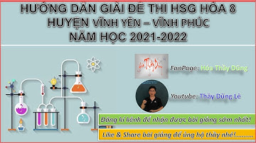 HƯỚNG DẪN GIẢI ĐỀ HSG HÓA 8 TP VĨNH YÊN NĂM HỌC 2021-2022 | #THAYDUNGLE