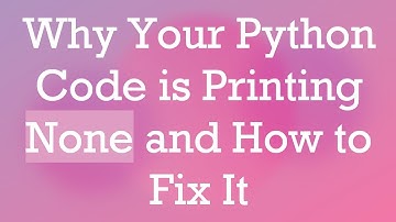 Why Your Python Code is Printing None and How to Fix It