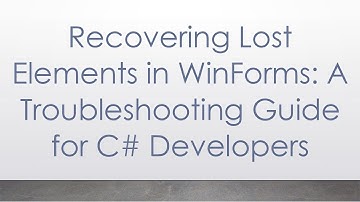 Recovering Lost Elements in WinForms: A Troubleshooting Guide for C- Developers