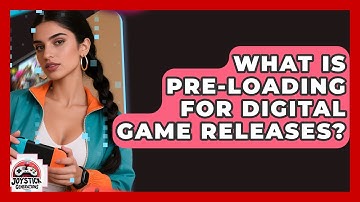 What Is Pre-loading For Digital Game Releases? - Joystick Generations