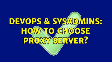 DevOps & SysAdmins: How to choose proxy server?