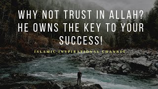 Why not trust in Allah? He owns the key to your success!