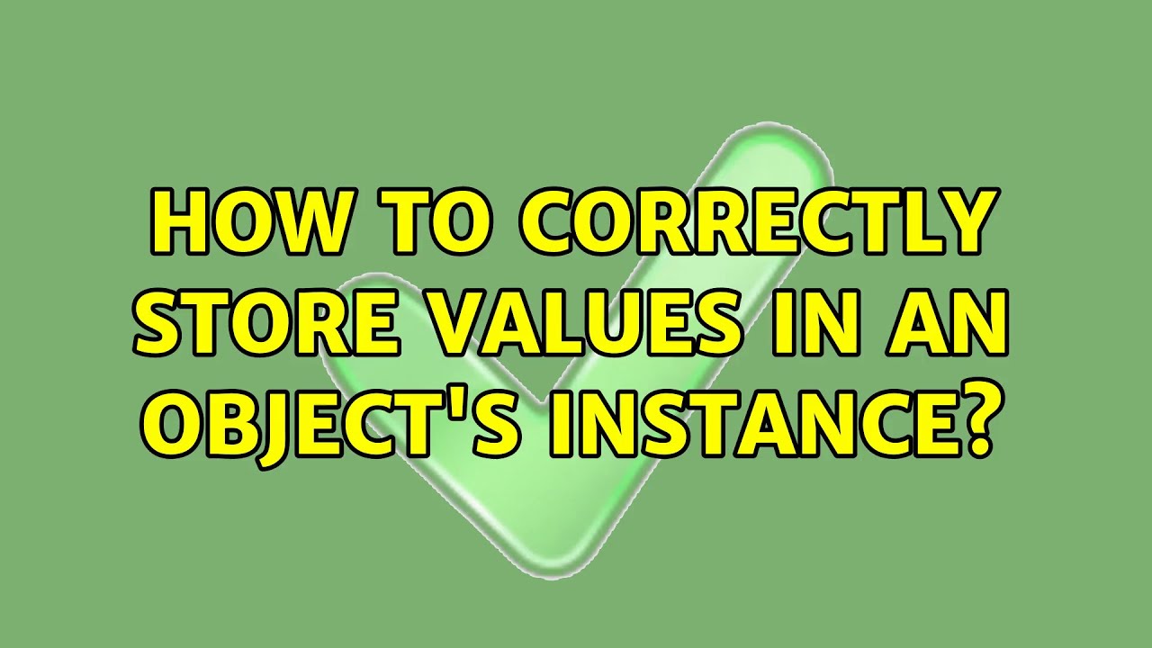 How to correctly store values in an object's instance? (3 Solutions