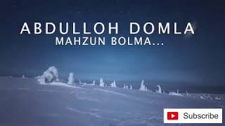 ABDULLOH DOMLA mahzun bolma...