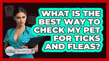 What Is The Best Way To Check My Pet For Ticks And Fleas? - Ask A Pet Vet