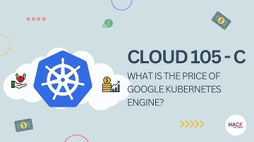 Cloud 105 - C: What is the Price of Google Kubernetes Engine? | Hack The Cloud