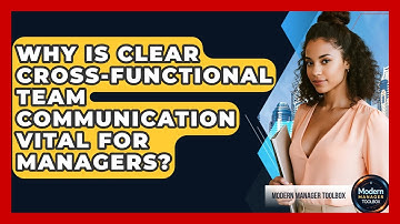 Why Is Clear Cross-functional Team Communication Vital For Managers? - Modern Manager Toolbox