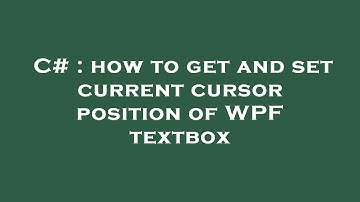 C# : how to get and set current cursor position of WPF textbox