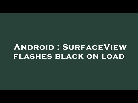 Android : SurfaceView flashes black on load