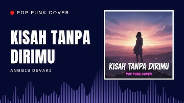 Anggis Devaki – Kisah Tanpa Dirimu | POP PUNK COVER